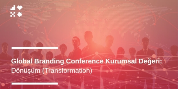 Dönüşüm (Transformation): Global Branding Conference Kurumsal Değeri